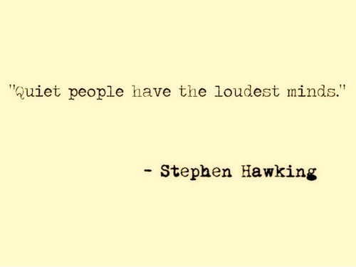 Quiet People Have The Loudest Minds - Stephen Hawking