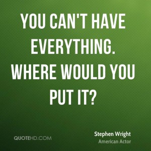 stephen-wright-quote-you-cant-have-everything-where-would-you-put-it